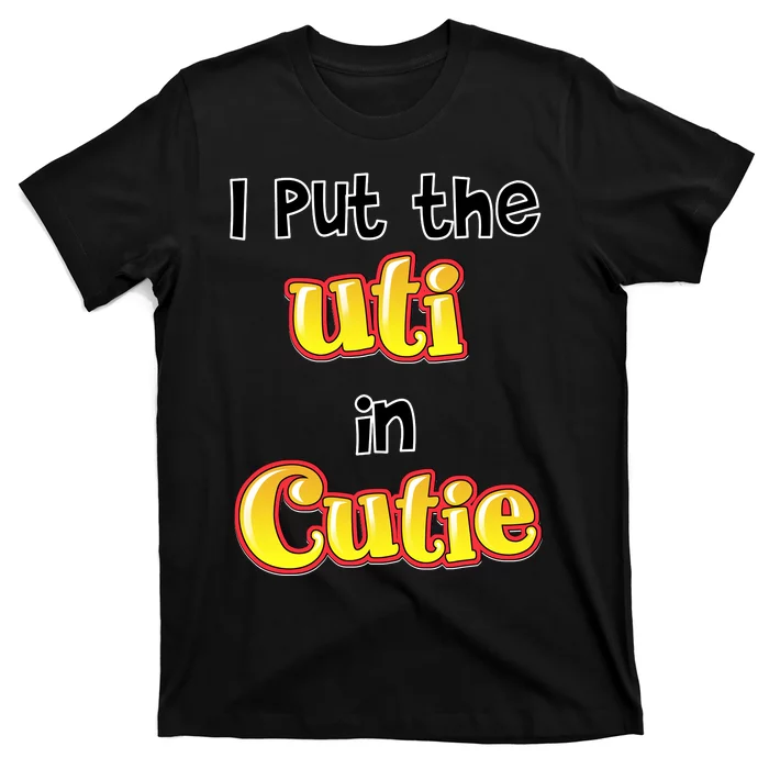 I Put The Uti In Cutie Funny T-Shirt