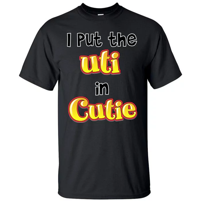 I Put The Uti In Cutie Funny Tall T-Shirt