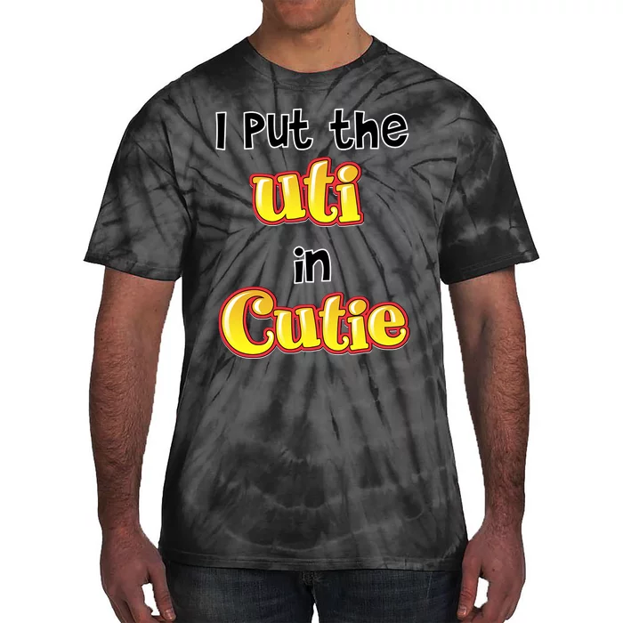 I Put The Uti In Cutie Funny Tie-Dye T-Shirt