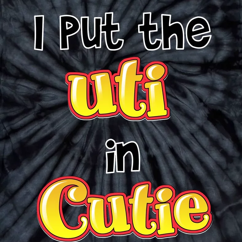 I Put The Uti In Cutie Funny Tie-Dye T-Shirt