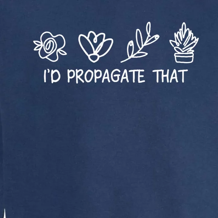 Id Propagate That Crazy Plant Lady Plant Lover Garment-Dyed Sweatshirt