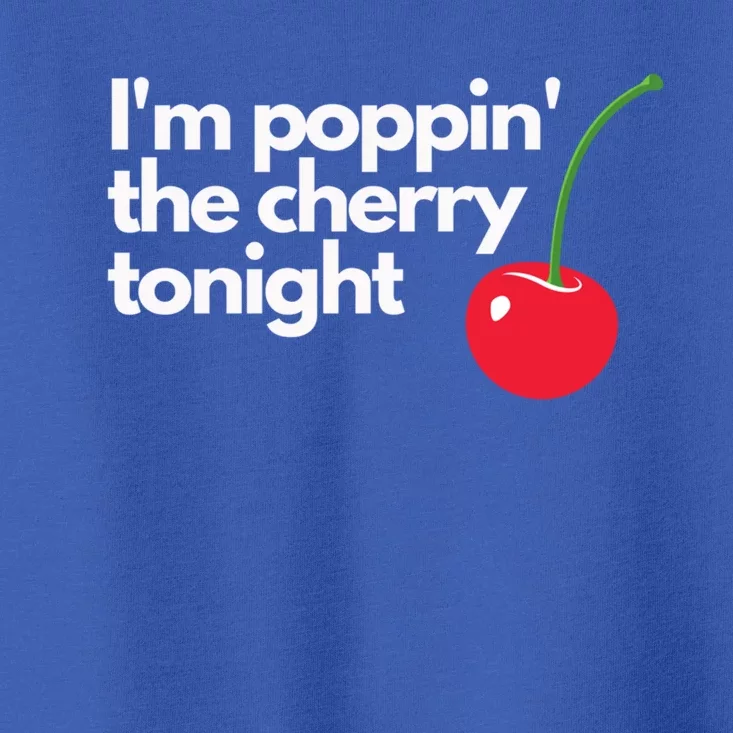 I'm Poppin' The Cherry Tonight Great Gift Toddler T-Shirt