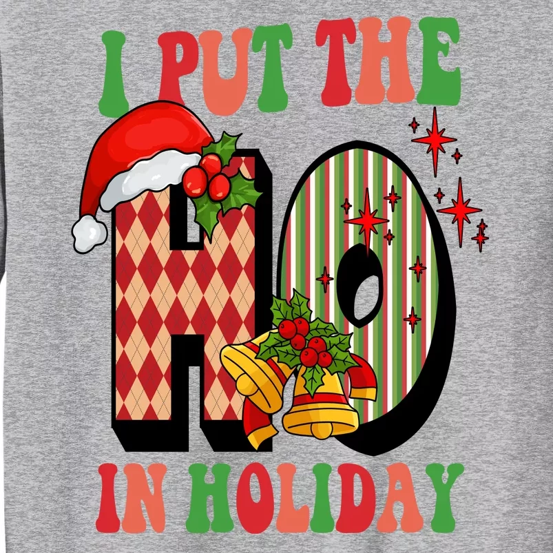 I Put The Ho In Holiday Festive Christmas Funny Tall Sweatshirt