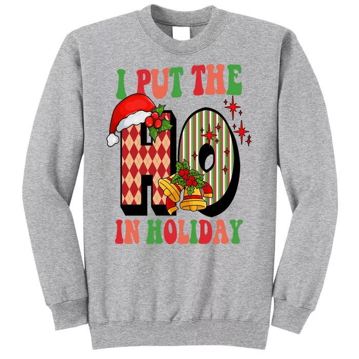 I Put The Ho In Holiday Festive Christmas Funny Tall Sweatshirt