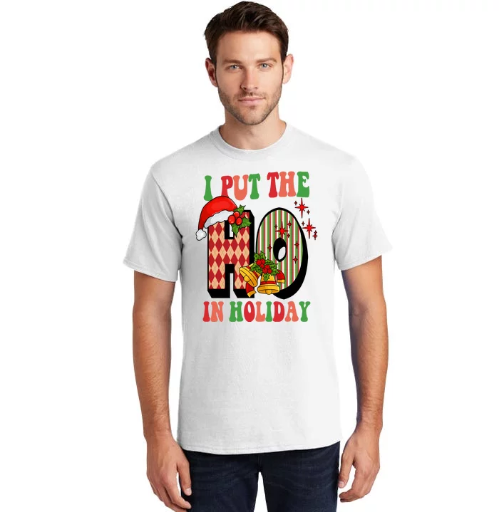 I Put The Ho In Holiday Festive Christmas Funny Tall T-Shirt