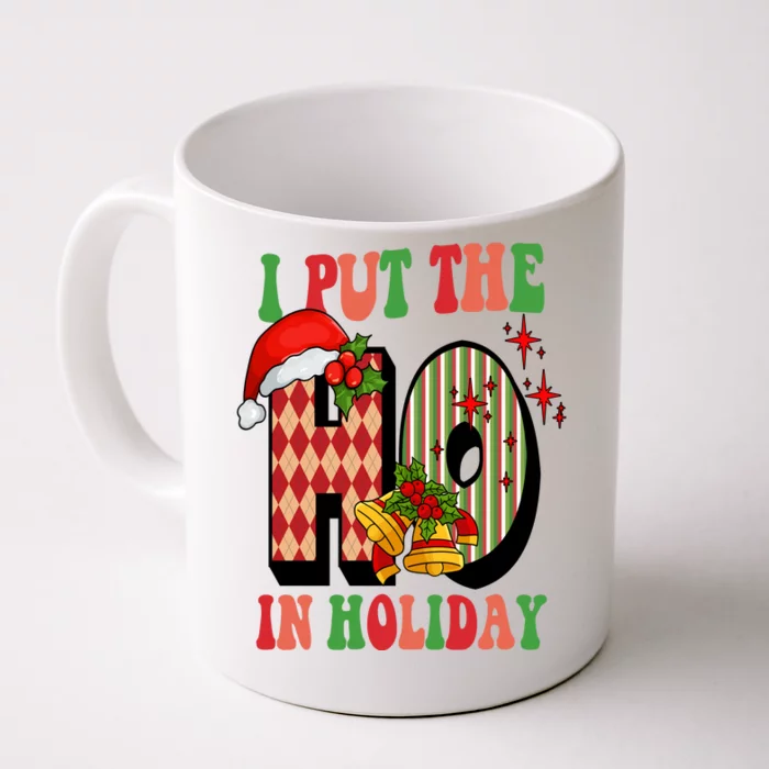 I Put The Ho In Holiday Festive Christmas Funny Front & Back Coffee Mug