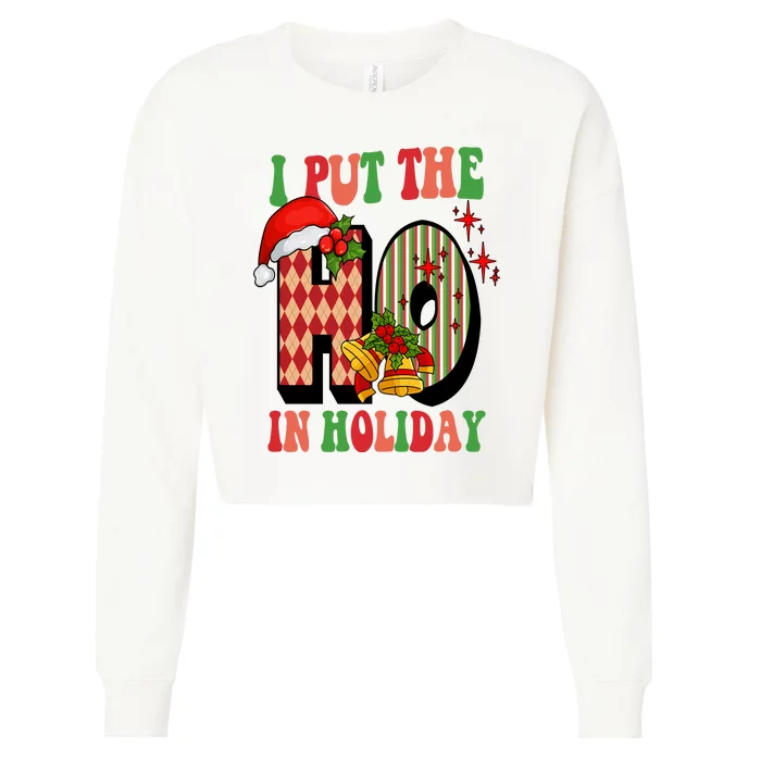 I Put The Ho In Holiday Festive Christmas Funny Cropped Pullover Crew