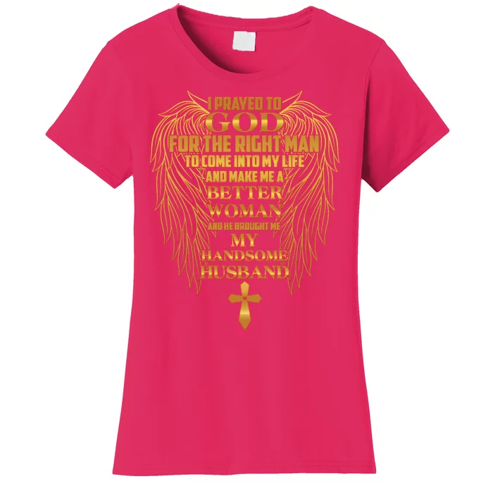 I Prayed To God For The Right Man Women's T-Shirt