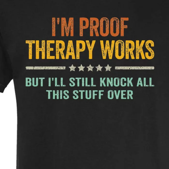 IM Proof Therapy Works But ILl Still Knock All This Stuff Garment-Dyed Heavyweight T-Shirt