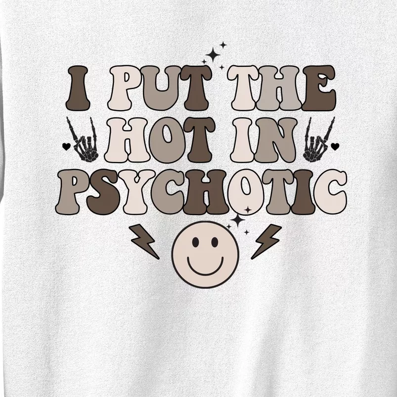 I Put The Hot In Psychotic Sweatshirt