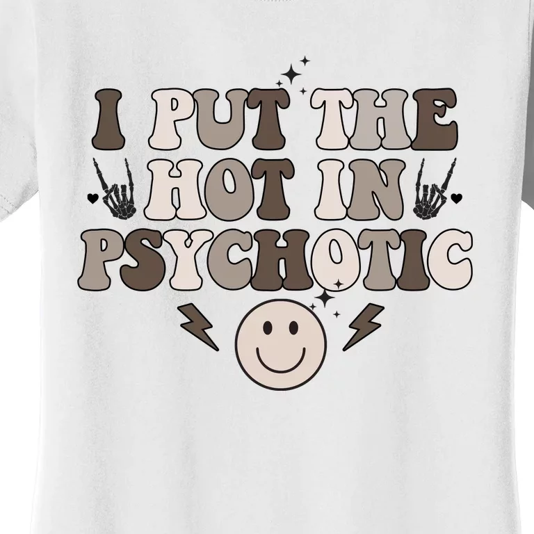 I Put The Hot In Psychotic Women's T-Shirt