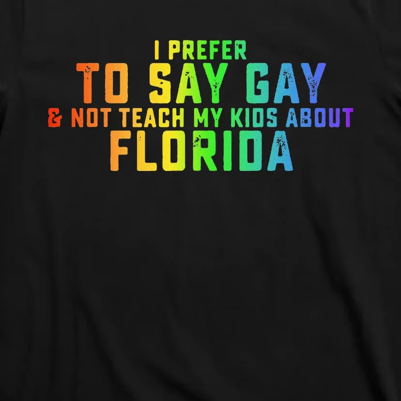 I Prefer To Say Gay Not Teach My About Florida T-Shirt