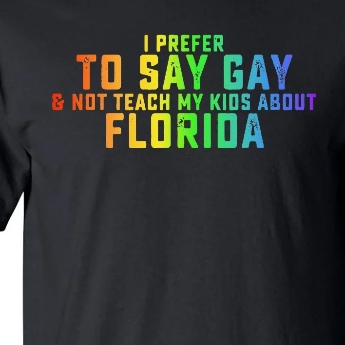 I Prefer To Say Gay Not Teach My About Florida Tall T-Shirt