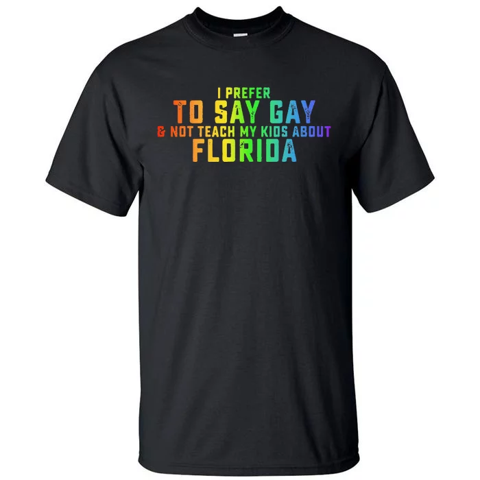 I Prefer To Say Gay Not Teach My About Florida Tall T-Shirt