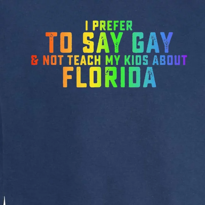 I Prefer To Say Gay Not Teach My About Florida Garment-Dyed Sweatshirt