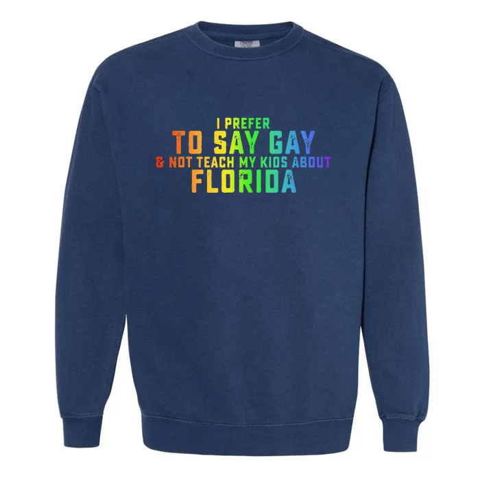 I Prefer To Say Gay Not Teach My About Florida Garment-Dyed Sweatshirt