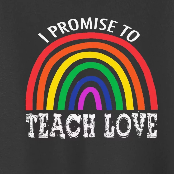 I Promise To Teach Love Pride Lgbtq Toddler T-Shirt