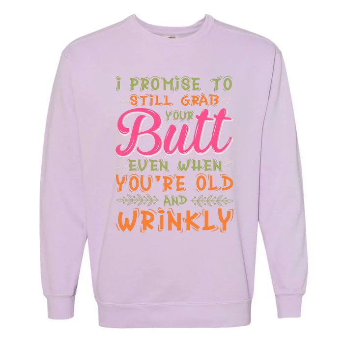 I Promise To Still Grab Your Butt Even When Were Old And Wrinkly Funny Sex Garment-Dyed Sweatshirt