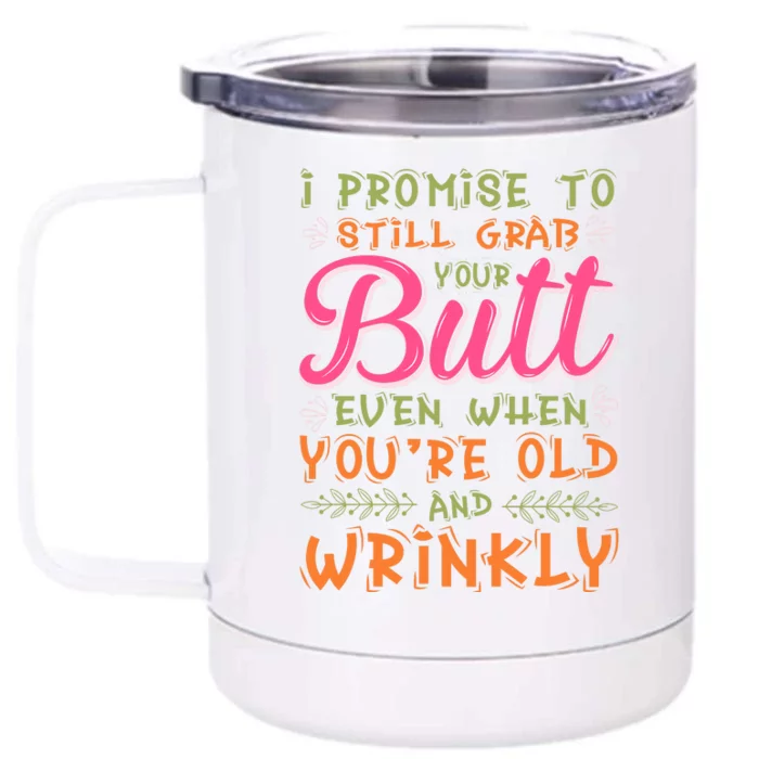 I Promise To Still Grab Your Butt Even When Were Old And Wrinkly Funny Sex Front & Back 12oz Stainless Steel Tumbler Cup