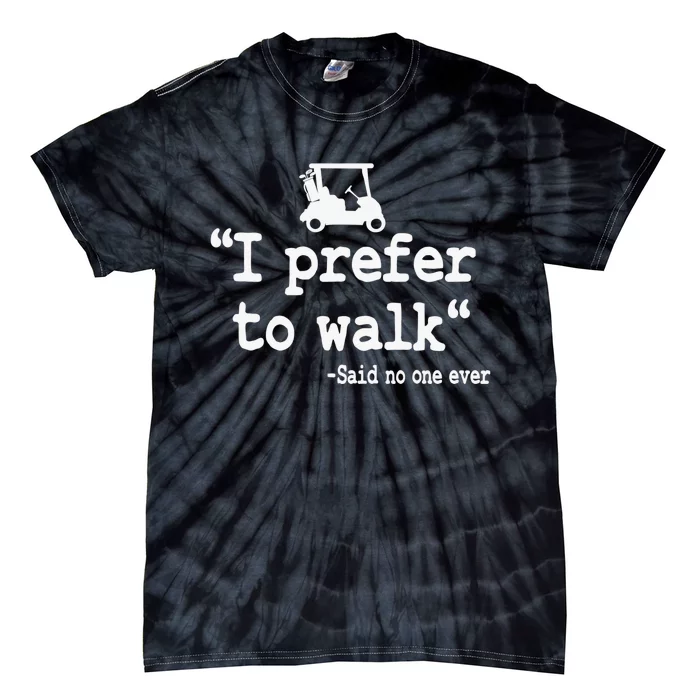 I Prefer To Walk Quote Golf Cart Driving Funny Golfing Tie-Dye T-Shirt