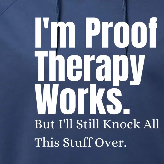 I'm Proof Therapy Works But I'll Still Knock All This Stuff Over Performance Fleece Hoodie