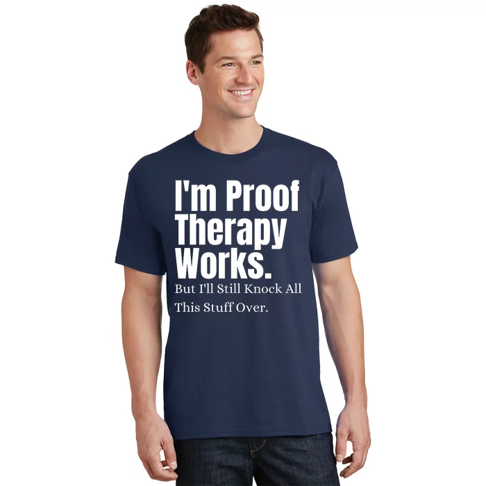 I'm Proof Therapy Works But I'll Still Knock All This Stuff Over T-Shirt