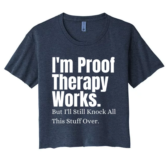 I'm Proof Therapy Works But I'll Still Knock All This Stuff Over Women's Crop Top Tee