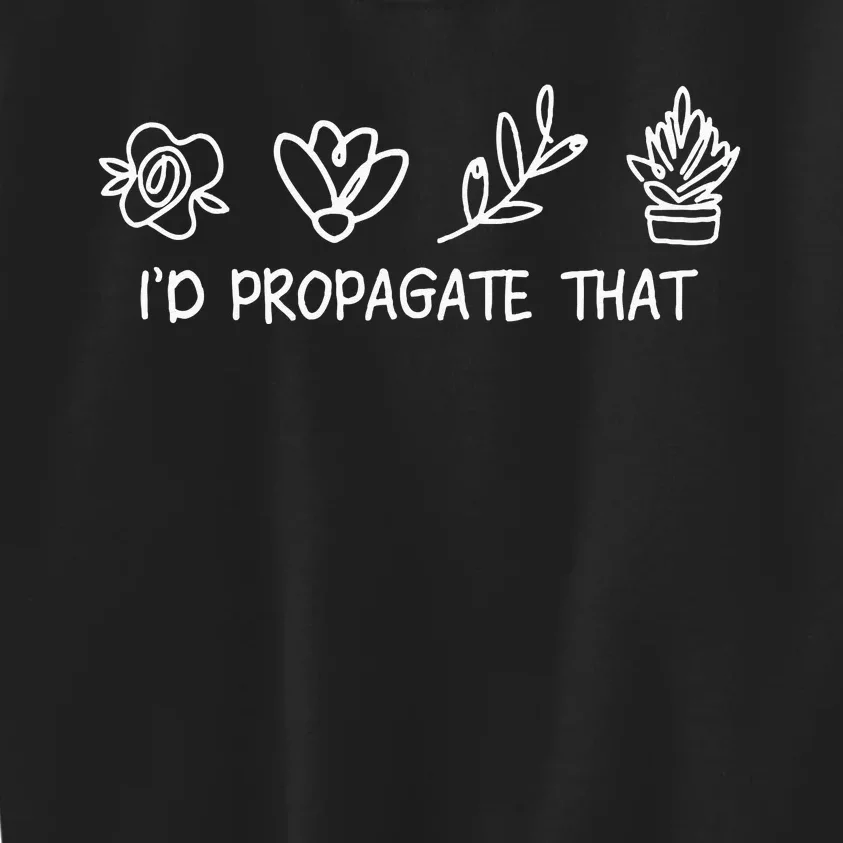 Id Propagate That Crazy Plant Lady Plant Lover Kids Sweatshirt