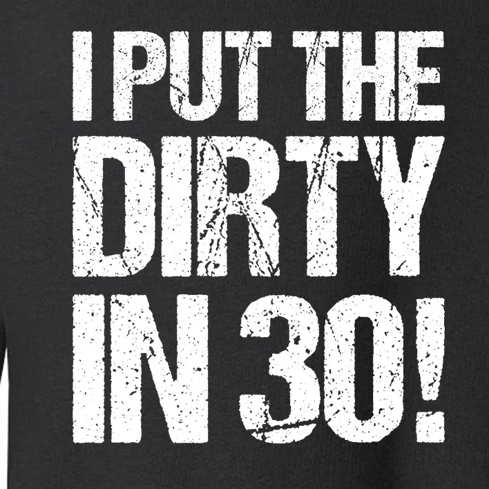 I Put The Dirty In Thirty Toddler Sweatshirt