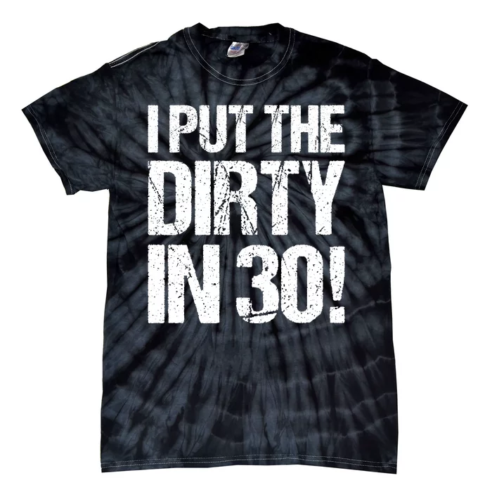 I Put The Dirty In Thirty Tie-Dye T-Shirt