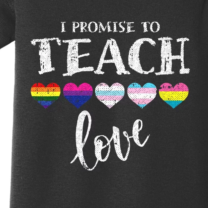 I Promise To Teach Love L.G.B.T.Q Pride Proud Ally Teacher Baby Bodysuit