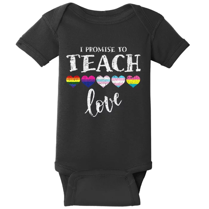 I Promise To Teach Love L.G.B.T.Q Pride Proud Ally Teacher Baby Bodysuit