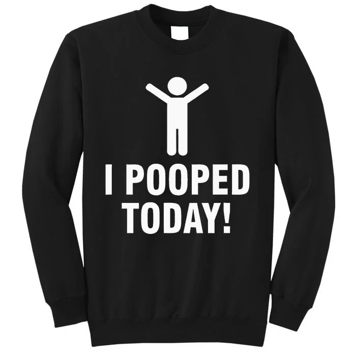 I Pooped Today Tall Sweatshirt