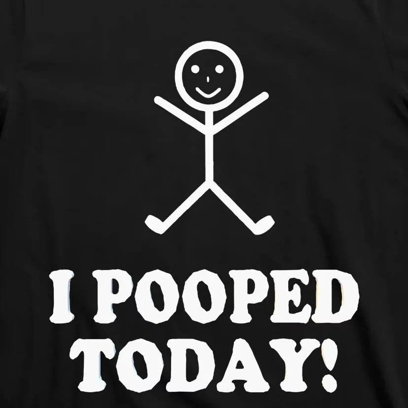 I Pooped Today Funny Sarcastic Saying T-Shirt