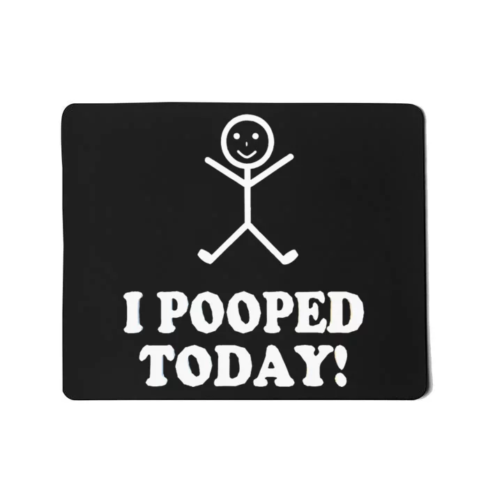 I Pooped Today Funny Sarcastic Saying Mousepad