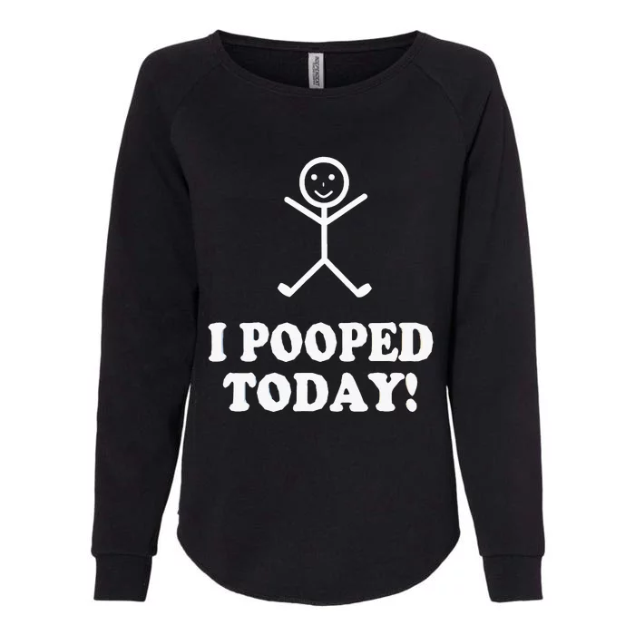 I Pooped Today Funny Sarcastic Saying Womens California Wash Sweatshirt