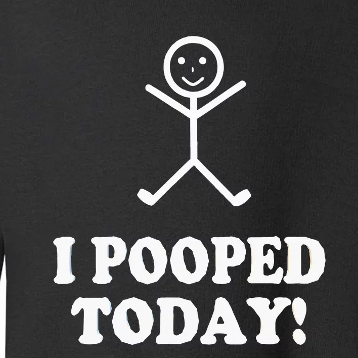 I Pooped Today Funny Sarcastic Saying Toddler Sweatshirt