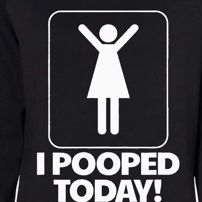 I Pooped Today Toilet Humor Funny Womens I Pooped Today Womens California Wash Sweatshirt