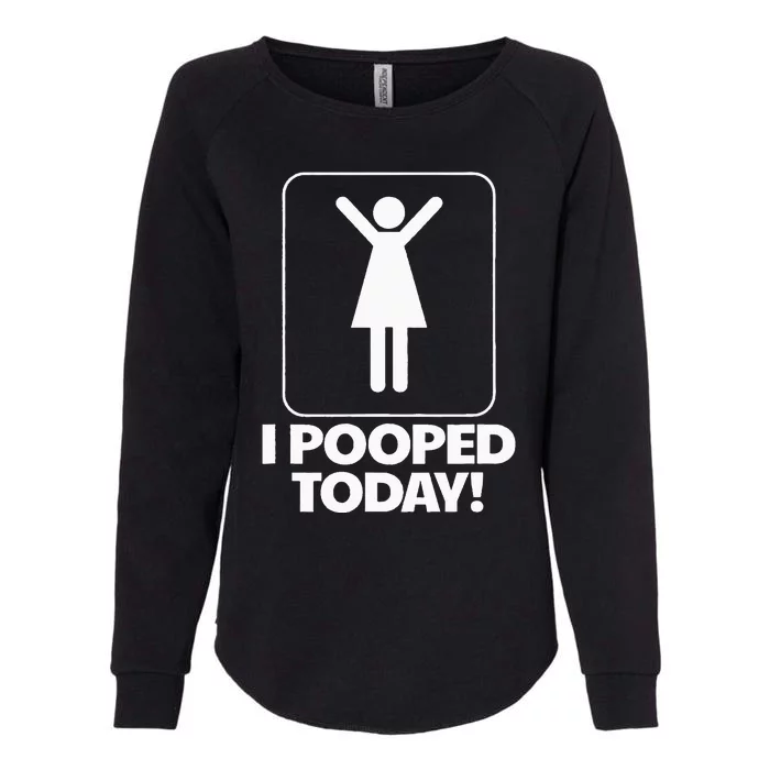 I Pooped Today Toilet Humor Funny Womens I Pooped Today Womens California Wash Sweatshirt