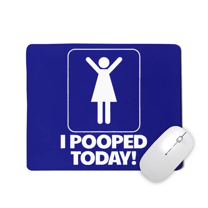 I Pooped Today Toilet Humor Funny Womens I Pooped Today Mousepad