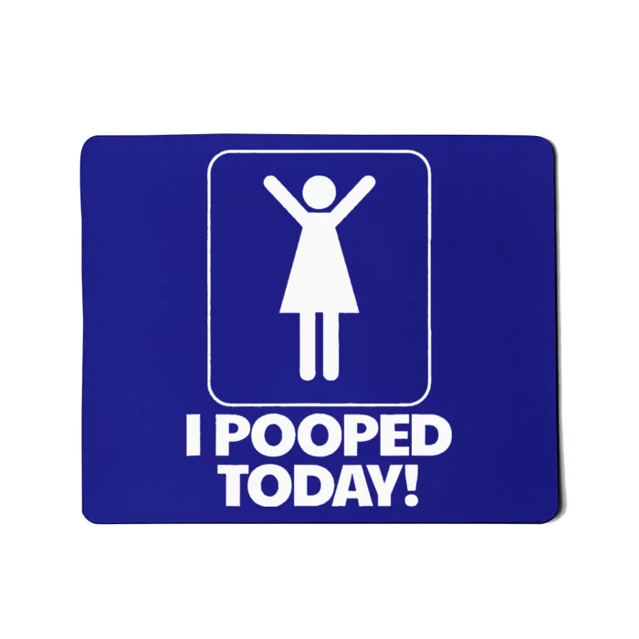 I Pooped Today Toilet Humor Funny Womens I Pooped Today Mousepad