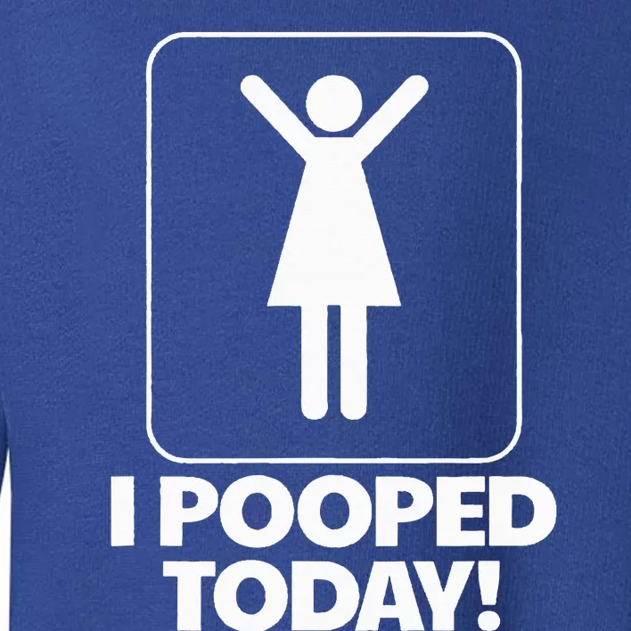 I Pooped Today Toilet Humor Funny Womens I Pooped Today Toddler Sweatshirt