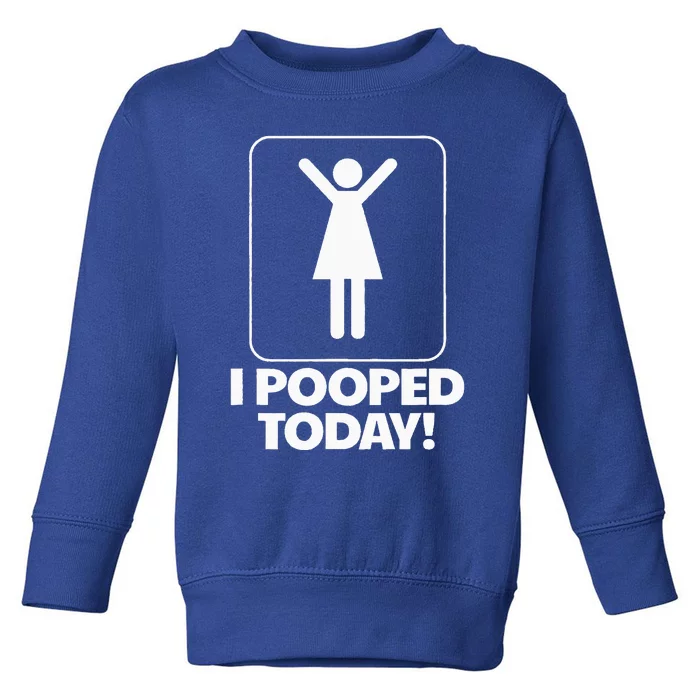 I Pooped Today Toilet Humor Funny Womens I Pooped Today Toddler Sweatshirt