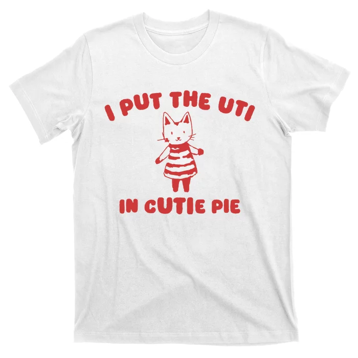 I Put The Uti In Cutie Pie T-Shirt