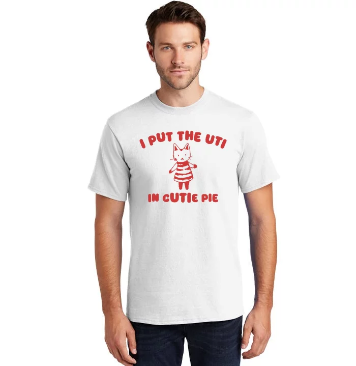 I Put The Uti In Cutie Pie Tall T-Shirt