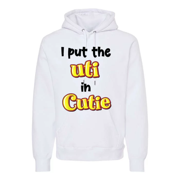 I Put Uti In Cutie Premium Hoodie