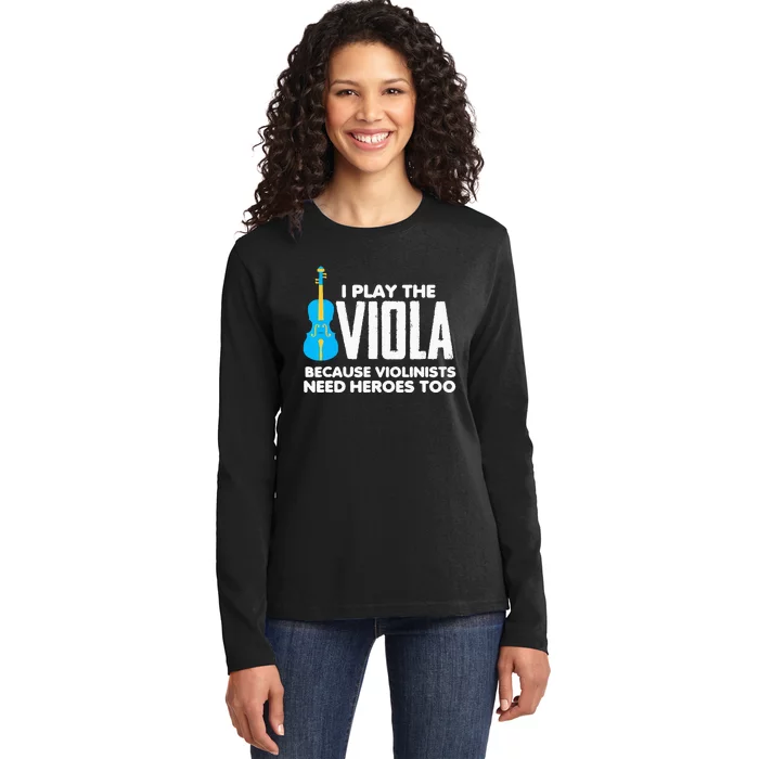 I Play Viola Because Violinists Need Heroes Too Ladies Long Sleeve Shirt