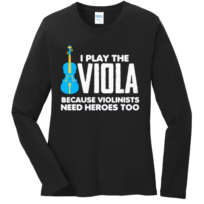 I Play Viola Because Violinists Need Heroes Too Ladies Long Sleeve Shirt