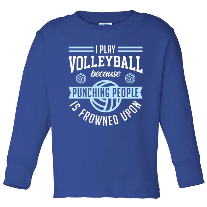 I Play Volleyball Because Punching People Is Frowned Upon Meaningful Gift Toddler Long Sleeve Shirt