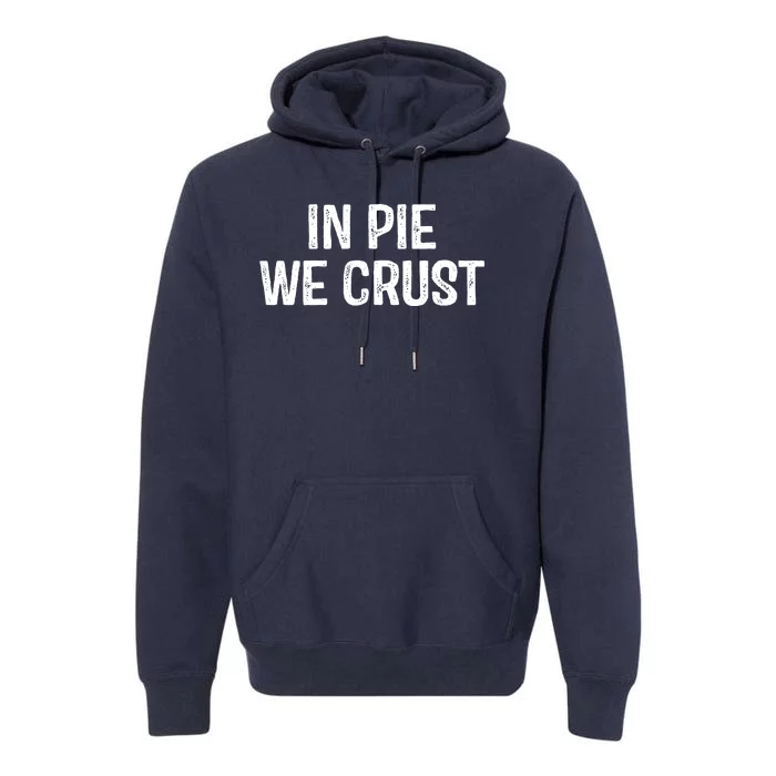 In Pie We Crust Funny Thanksgiving Premium Hoodie